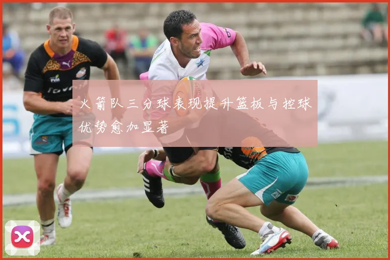 火箭队三分球表现提升篮板与控球优势愈加显著
