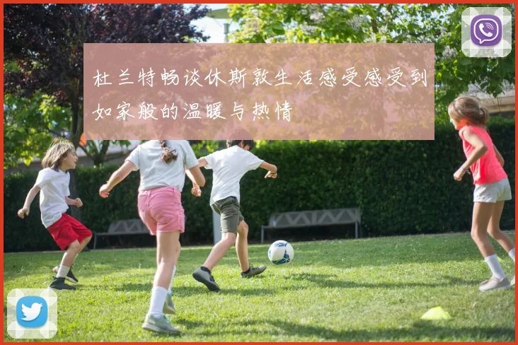 杜兰特畅谈休斯敦生活感受感受到如家般的温暖与热情