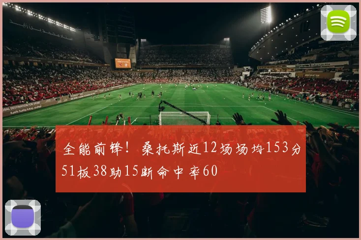 全能前锋！桑托斯近12场场均153分51板38助15断命中率60
